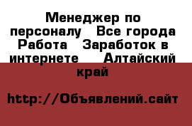 Менеджер по персоналу - Все города Работа » Заработок в интернете   . Алтайский край